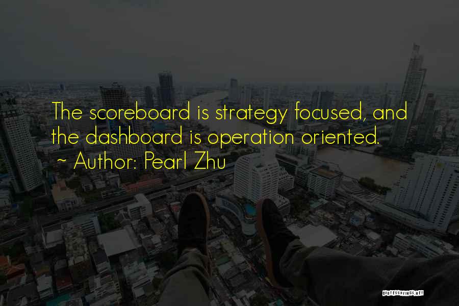 Pearl Zhu Quotes: The Scoreboard Is Strategy Focused, And The Dashboard Is Operation Oriented.