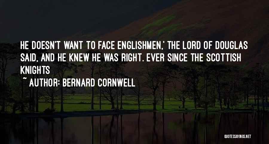 Bernard Cornwell Quotes: He Doesn't Want To Face Englishmen,' The Lord Of Douglas Said, And He Knew He Was Right. Ever Since The