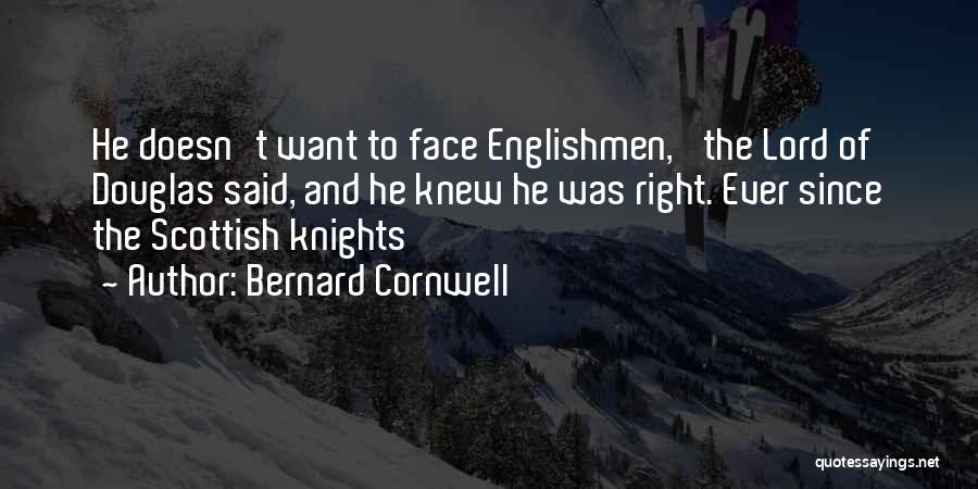 Bernard Cornwell Quotes: He Doesn't Want To Face Englishmen,' The Lord Of Douglas Said, And He Knew He Was Right. Ever Since The