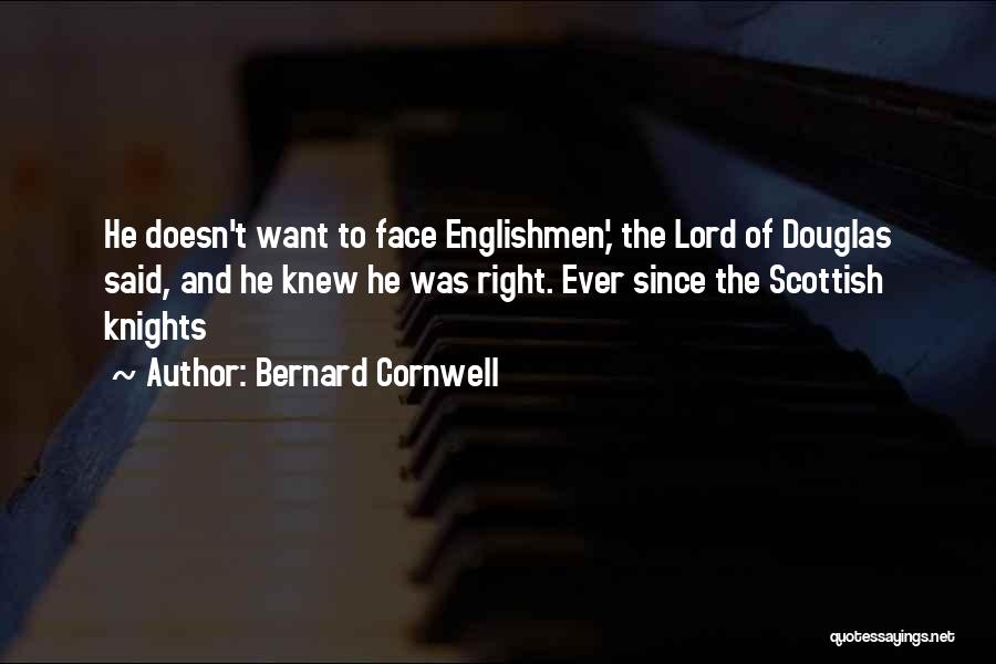 Bernard Cornwell Quotes: He Doesn't Want To Face Englishmen,' The Lord Of Douglas Said, And He Knew He Was Right. Ever Since The