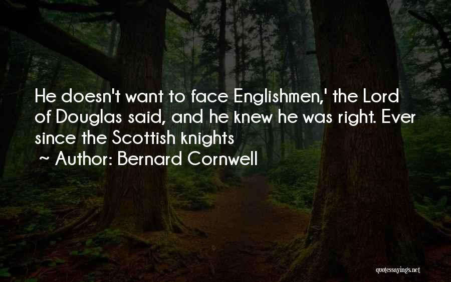 Bernard Cornwell Quotes: He Doesn't Want To Face Englishmen,' The Lord Of Douglas Said, And He Knew He Was Right. Ever Since The