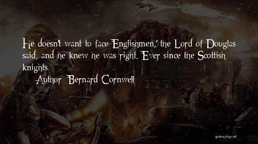 Bernard Cornwell Quotes: He Doesn't Want To Face Englishmen,' The Lord Of Douglas Said, And He Knew He Was Right. Ever Since The