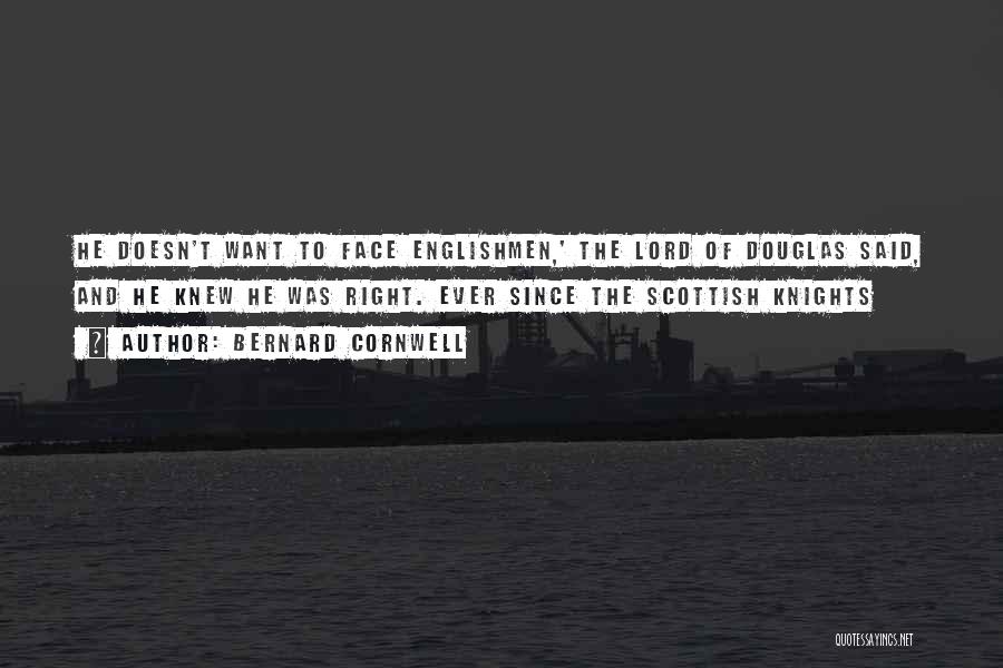 Bernard Cornwell Quotes: He Doesn't Want To Face Englishmen,' The Lord Of Douglas Said, And He Knew He Was Right. Ever Since The