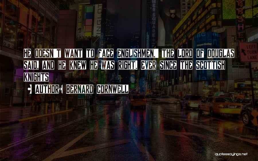 Bernard Cornwell Quotes: He Doesn't Want To Face Englishmen,' The Lord Of Douglas Said, And He Knew He Was Right. Ever Since The