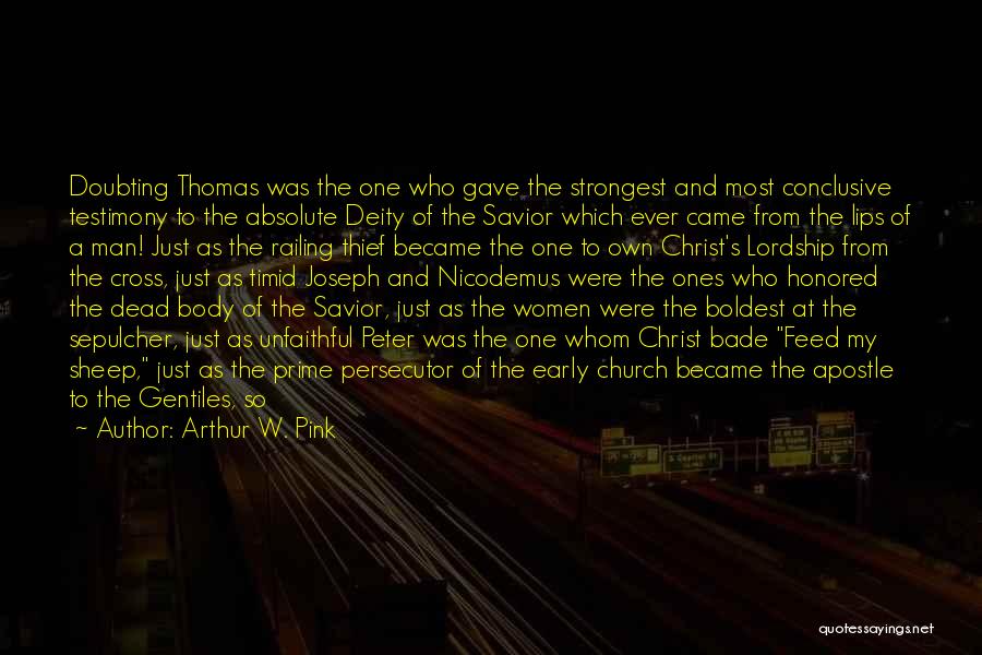 Arthur W. Pink Quotes: Doubting Thomas Was The One Who Gave The Strongest And Most Conclusive Testimony To The Absolute Deity Of The Savior