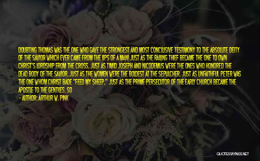 Arthur W. Pink Quotes: Doubting Thomas Was The One Who Gave The Strongest And Most Conclusive Testimony To The Absolute Deity Of The Savior