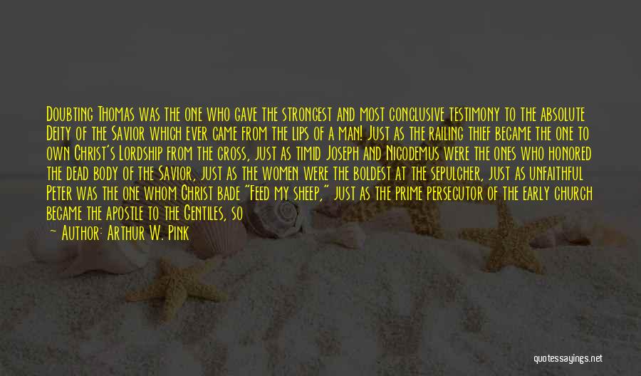 Arthur W. Pink Quotes: Doubting Thomas Was The One Who Gave The Strongest And Most Conclusive Testimony To The Absolute Deity Of The Savior