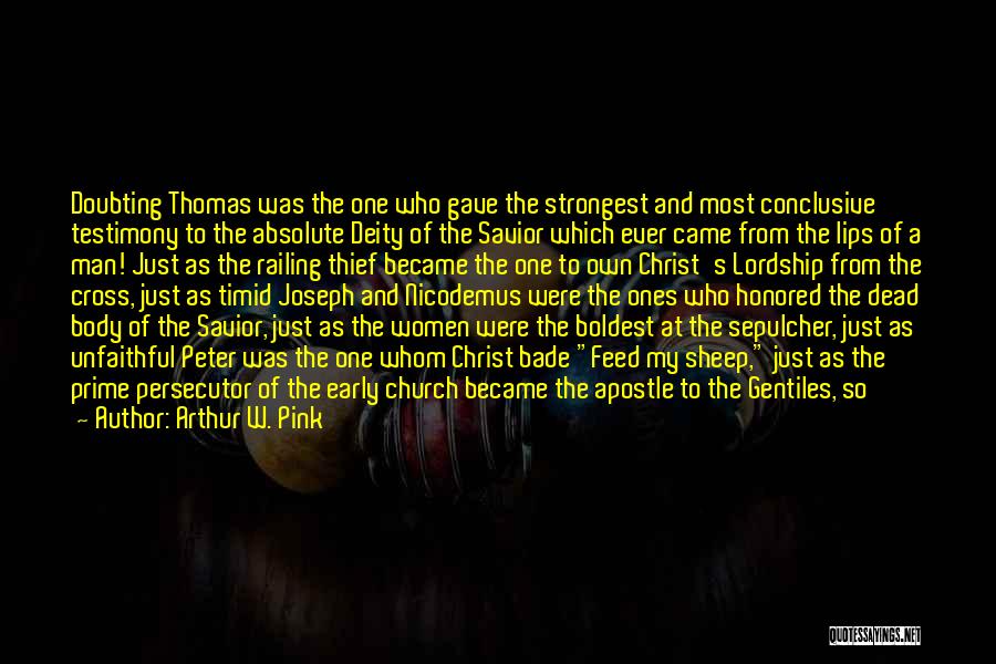 Arthur W. Pink Quotes: Doubting Thomas Was The One Who Gave The Strongest And Most Conclusive Testimony To The Absolute Deity Of The Savior