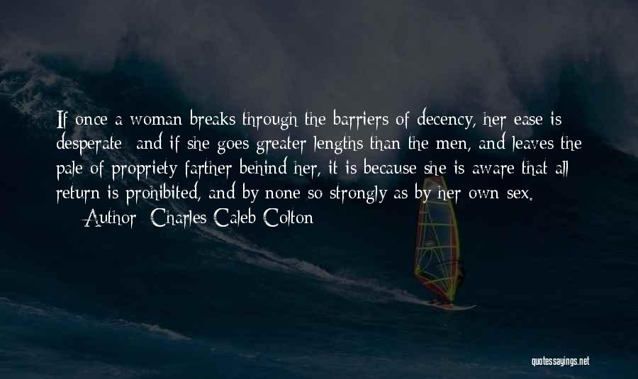 Charles Caleb Colton Quotes: If Once A Woman Breaks Through The Barriers Of Decency, Her Ease Is Desperate; And If She Goes Greater Lengths