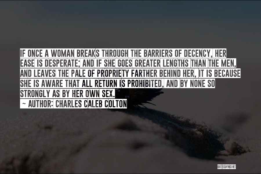 Charles Caleb Colton Quotes: If Once A Woman Breaks Through The Barriers Of Decency, Her Ease Is Desperate; And If She Goes Greater Lengths