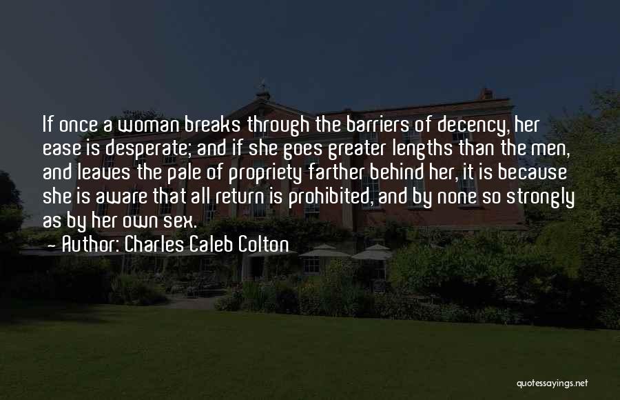 Charles Caleb Colton Quotes: If Once A Woman Breaks Through The Barriers Of Decency, Her Ease Is Desperate; And If She Goes Greater Lengths