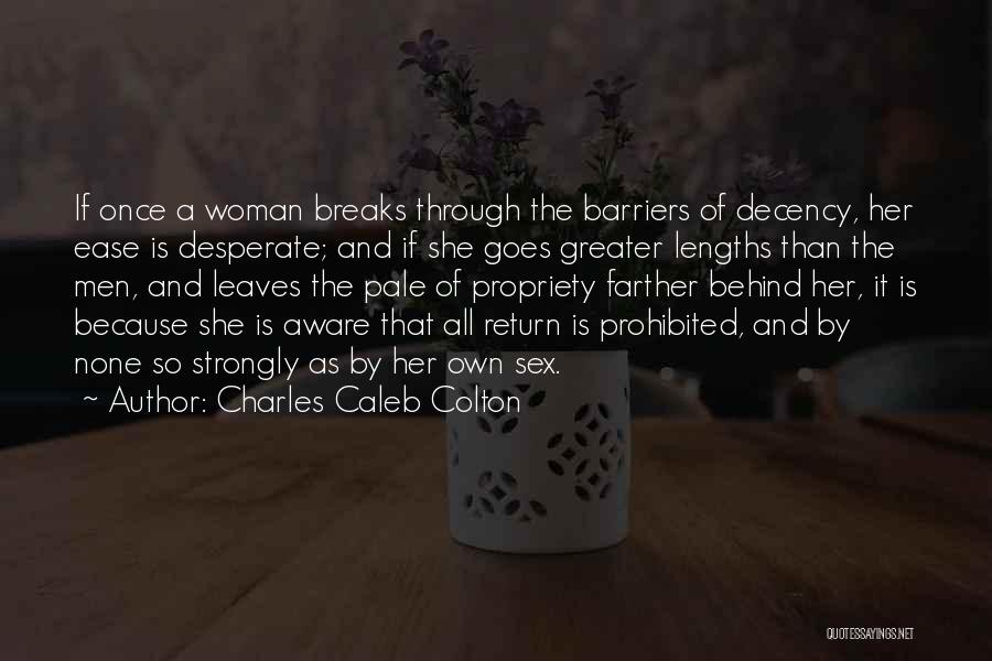 Charles Caleb Colton Quotes: If Once A Woman Breaks Through The Barriers Of Decency, Her Ease Is Desperate; And If She Goes Greater Lengths