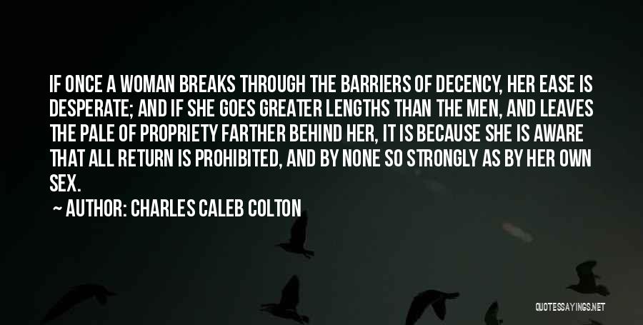 Charles Caleb Colton Quotes: If Once A Woman Breaks Through The Barriers Of Decency, Her Ease Is Desperate; And If She Goes Greater Lengths