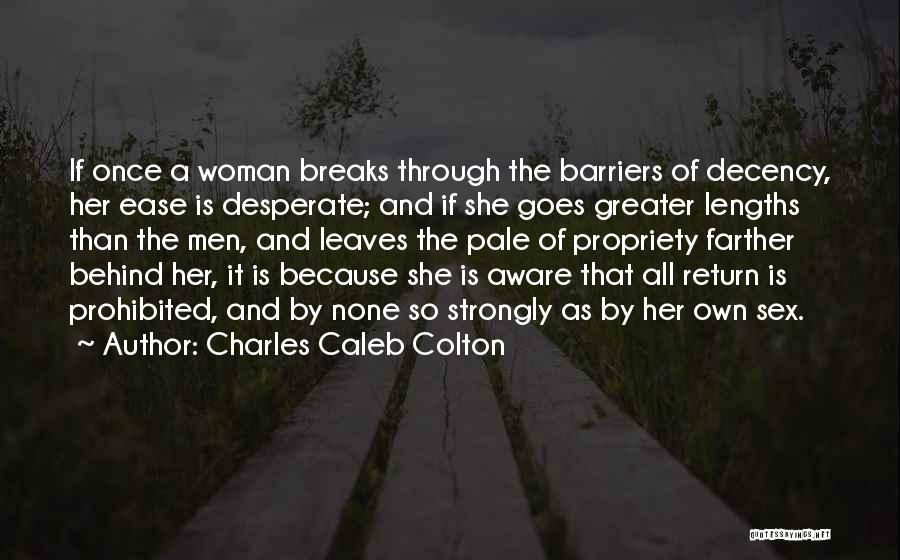 Charles Caleb Colton Quotes: If Once A Woman Breaks Through The Barriers Of Decency, Her Ease Is Desperate; And If She Goes Greater Lengths