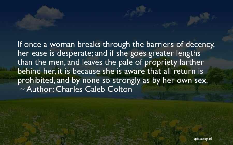 Charles Caleb Colton Quotes: If Once A Woman Breaks Through The Barriers Of Decency, Her Ease Is Desperate; And If She Goes Greater Lengths