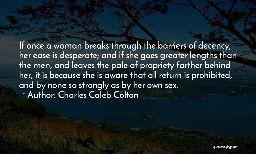 Charles Caleb Colton Quotes: If Once A Woman Breaks Through The Barriers Of Decency, Her Ease Is Desperate; And If She Goes Greater Lengths