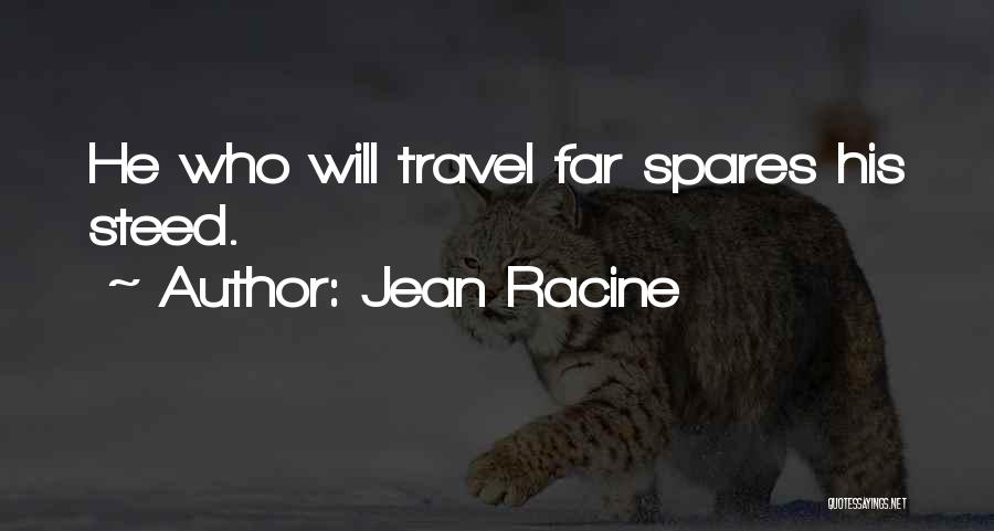 Jean Racine Quotes: He Who Will Travel Far Spares His Steed.