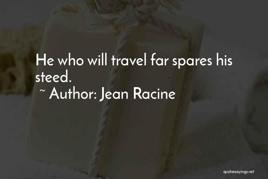 Jean Racine Quotes: He Who Will Travel Far Spares His Steed.