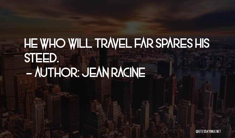 Jean Racine Quotes: He Who Will Travel Far Spares His Steed.