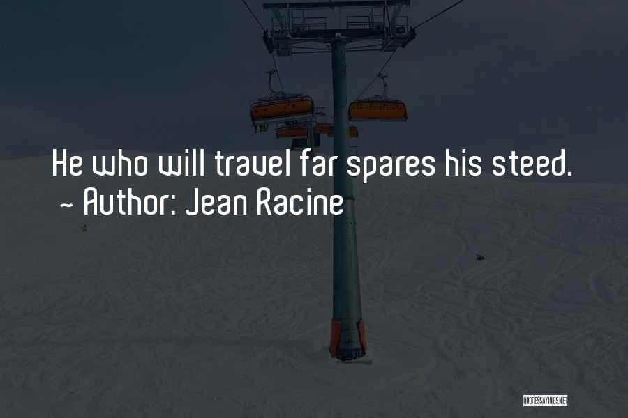 Jean Racine Quotes: He Who Will Travel Far Spares His Steed.