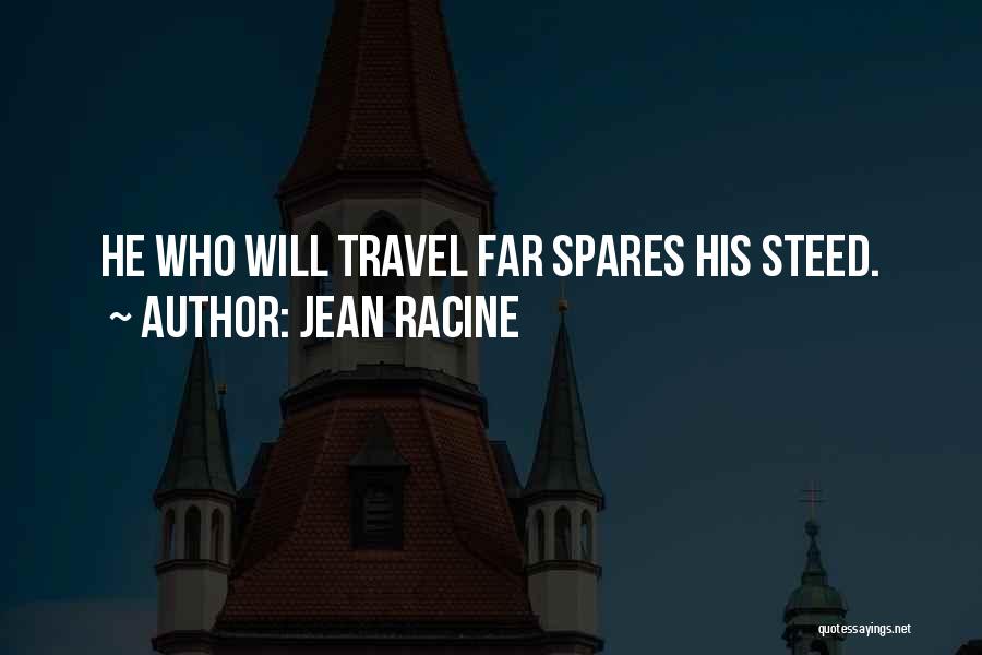 Jean Racine Quotes: He Who Will Travel Far Spares His Steed.