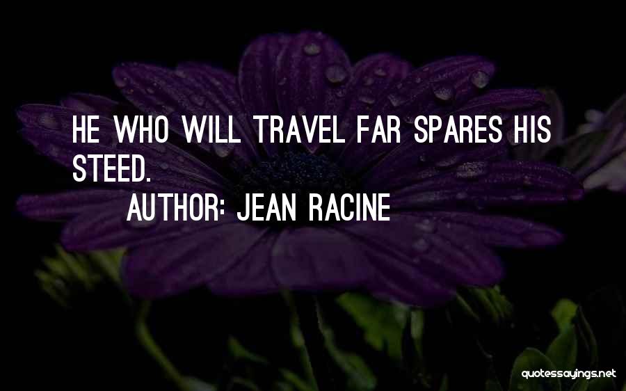 Jean Racine Quotes: He Who Will Travel Far Spares His Steed.