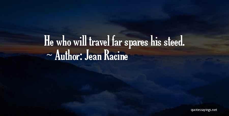 Jean Racine Quotes: He Who Will Travel Far Spares His Steed.