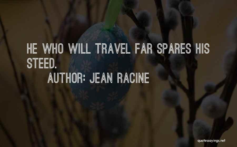 Jean Racine Quotes: He Who Will Travel Far Spares His Steed.