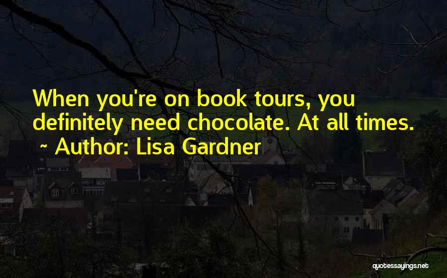 Lisa Gardner Quotes: When You're On Book Tours, You Definitely Need Chocolate. At All Times.
