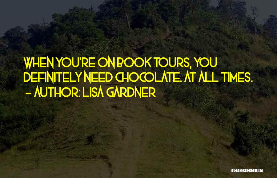 Lisa Gardner Quotes: When You're On Book Tours, You Definitely Need Chocolate. At All Times.