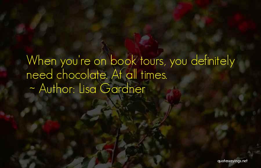 Lisa Gardner Quotes: When You're On Book Tours, You Definitely Need Chocolate. At All Times.