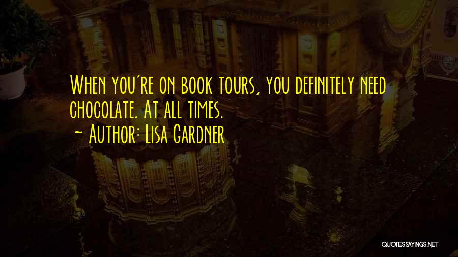 Lisa Gardner Quotes: When You're On Book Tours, You Definitely Need Chocolate. At All Times.