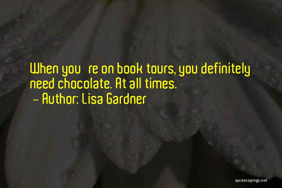 Lisa Gardner Quotes: When You're On Book Tours, You Definitely Need Chocolate. At All Times.