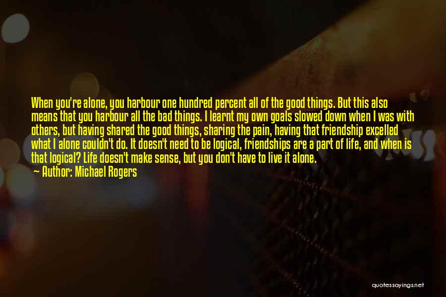 Michael Rogers Quotes: When You're Alone, You Harbour One Hundred Percent All Of The Good Things. But This Also Means That You Harbour