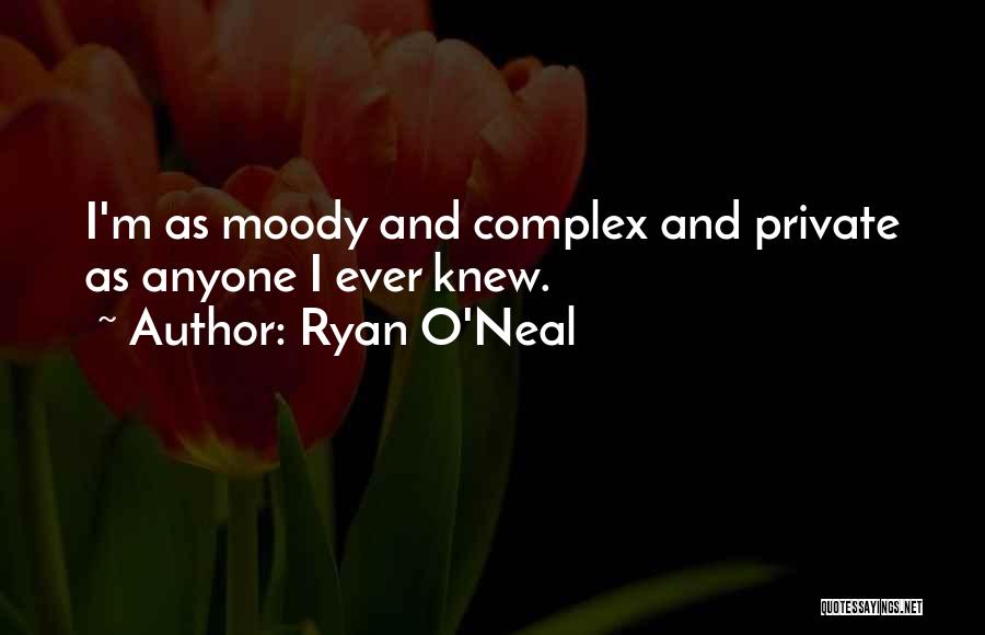Ryan O'Neal Quotes: I'm As Moody And Complex And Private As Anyone I Ever Knew.
