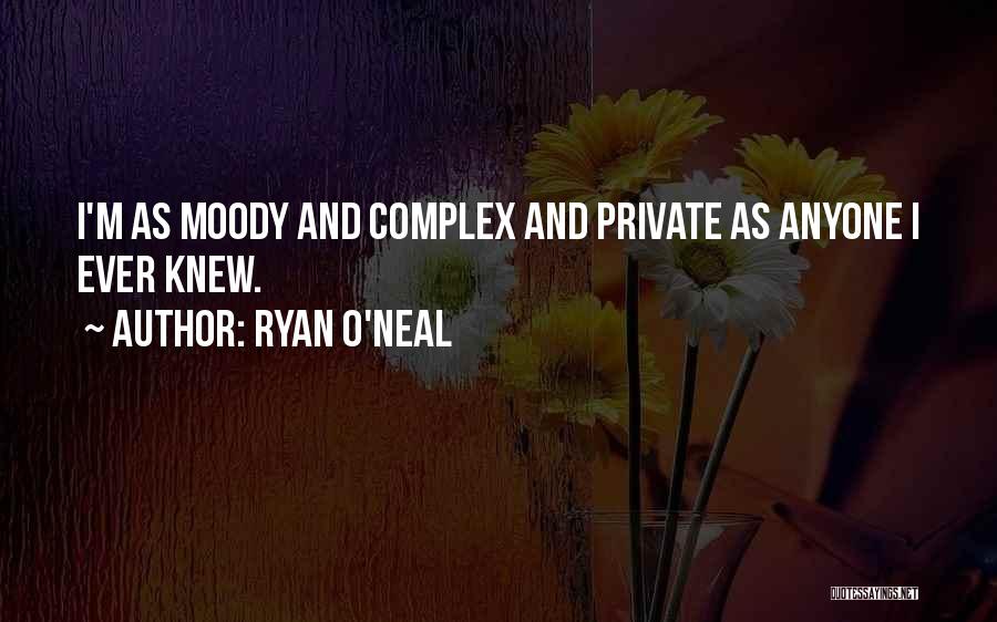 Ryan O'Neal Quotes: I'm As Moody And Complex And Private As Anyone I Ever Knew.