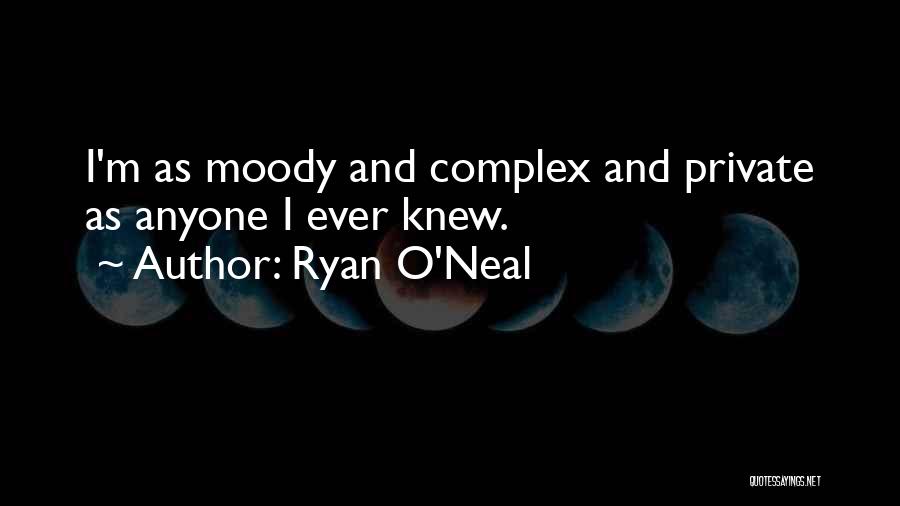 Ryan O'Neal Quotes: I'm As Moody And Complex And Private As Anyone I Ever Knew.