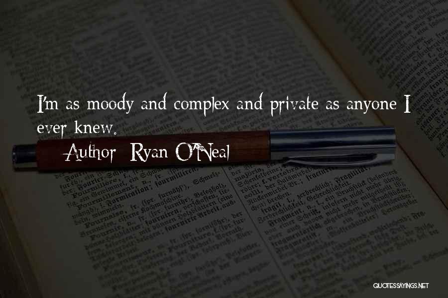 Ryan O'Neal Quotes: I'm As Moody And Complex And Private As Anyone I Ever Knew.