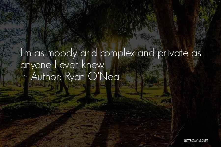 Ryan O'Neal Quotes: I'm As Moody And Complex And Private As Anyone I Ever Knew.