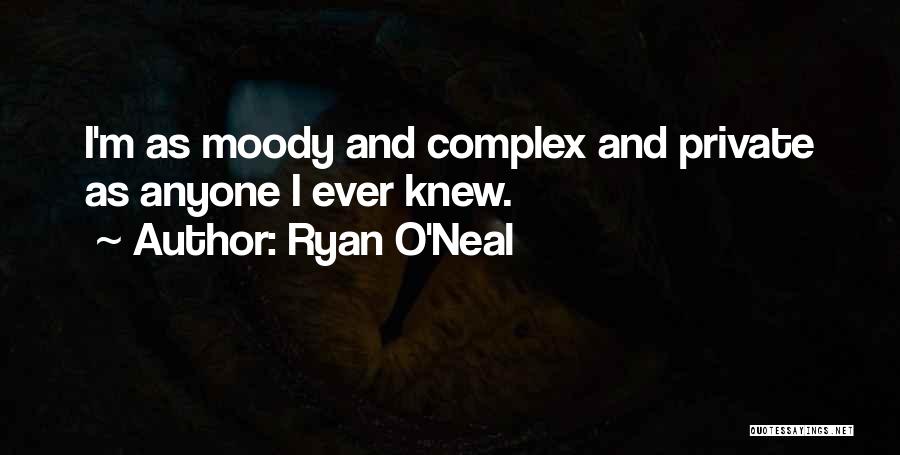 Ryan O'Neal Quotes: I'm As Moody And Complex And Private As Anyone I Ever Knew.