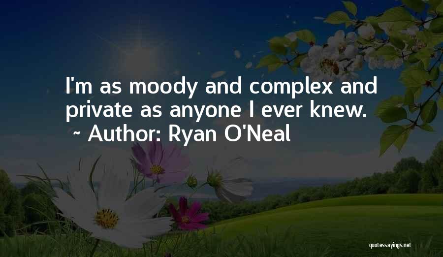 Ryan O'Neal Quotes: I'm As Moody And Complex And Private As Anyone I Ever Knew.