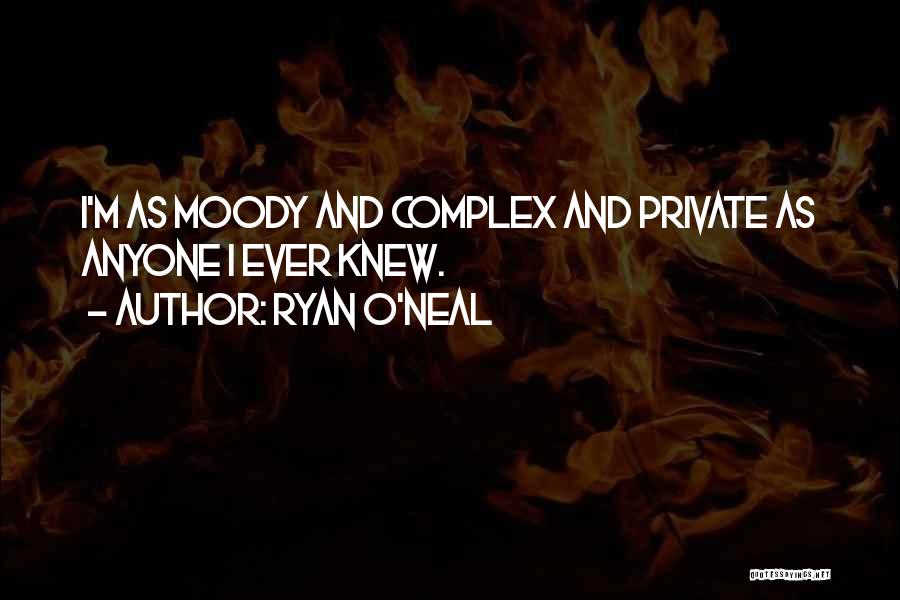 Ryan O'Neal Quotes: I'm As Moody And Complex And Private As Anyone I Ever Knew.