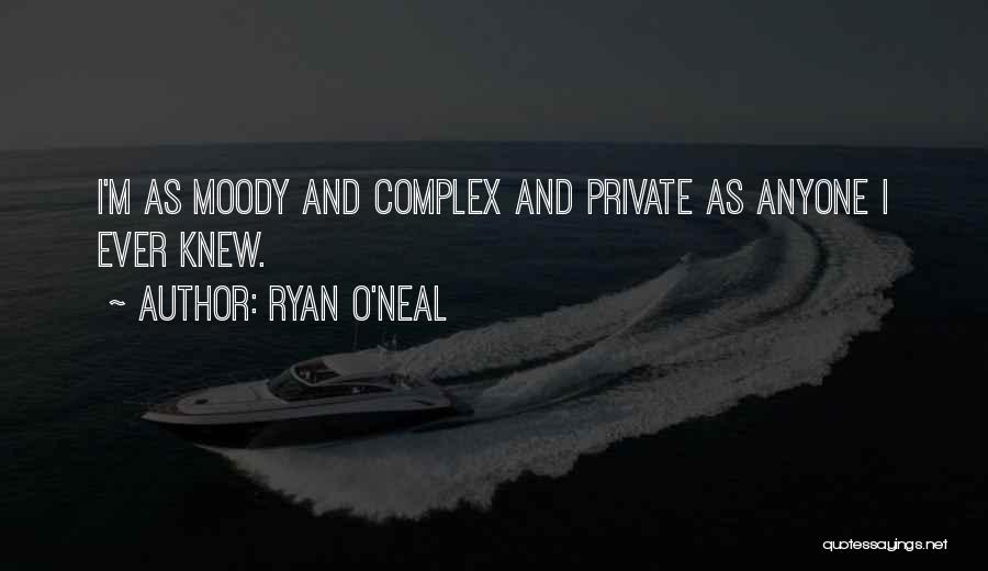Ryan O'Neal Quotes: I'm As Moody And Complex And Private As Anyone I Ever Knew.