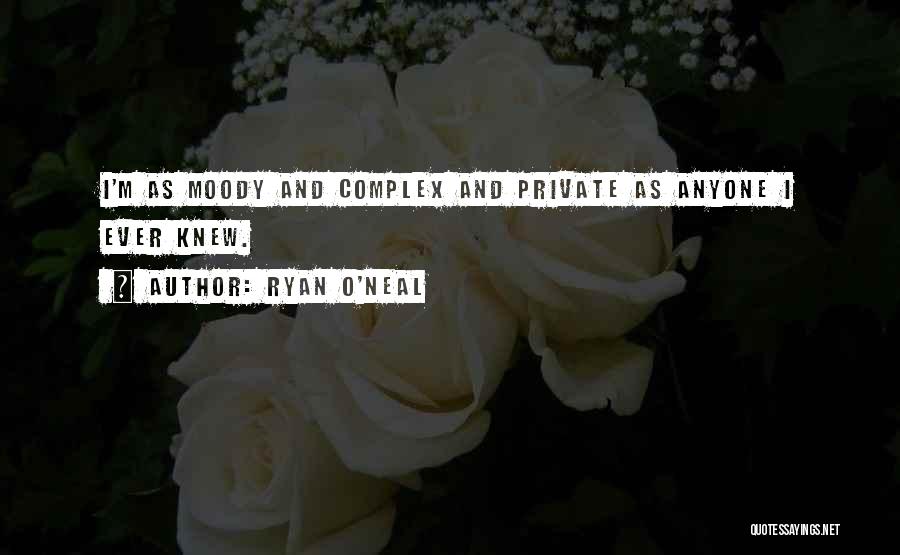 Ryan O'Neal Quotes: I'm As Moody And Complex And Private As Anyone I Ever Knew.