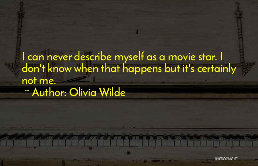 Olivia Wilde Quotes: I Can Never Describe Myself As A Movie Star. I Don't Know When That Happens But It's Certainly Not Me.