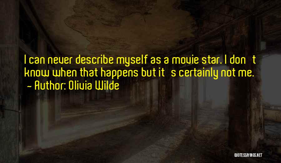 Olivia Wilde Quotes: I Can Never Describe Myself As A Movie Star. I Don't Know When That Happens But It's Certainly Not Me.
