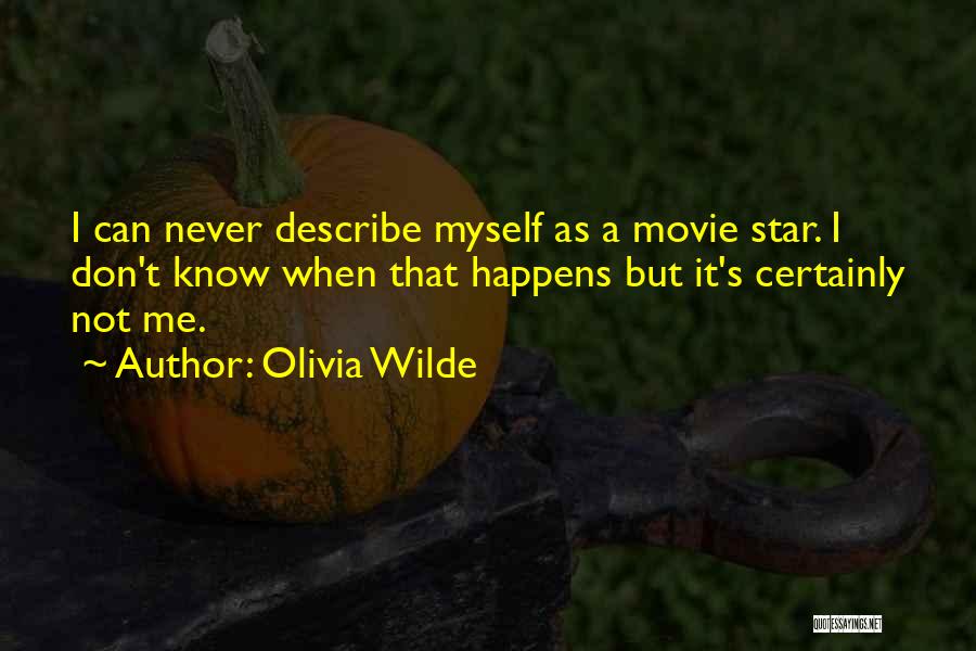 Olivia Wilde Quotes: I Can Never Describe Myself As A Movie Star. I Don't Know When That Happens But It's Certainly Not Me.