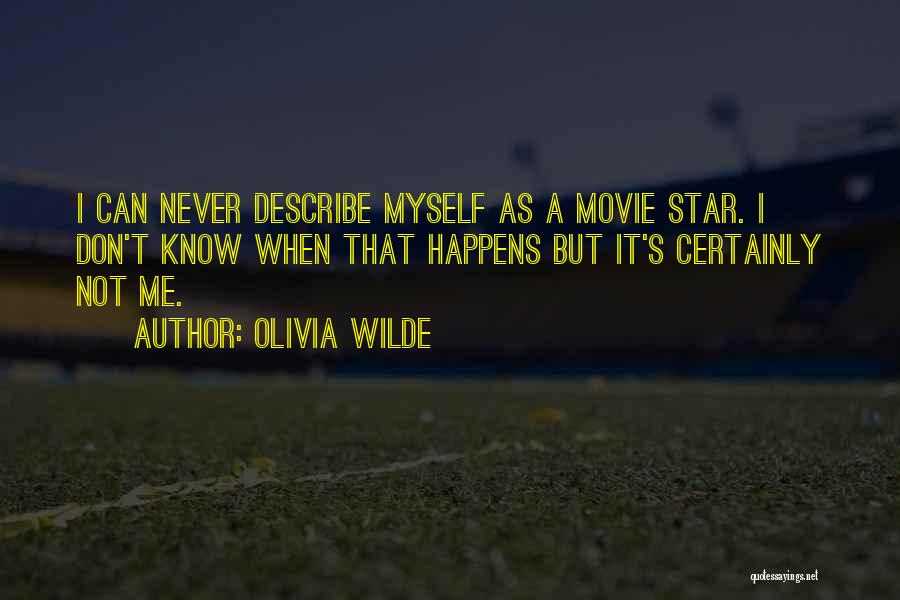 Olivia Wilde Quotes: I Can Never Describe Myself As A Movie Star. I Don't Know When That Happens But It's Certainly Not Me.