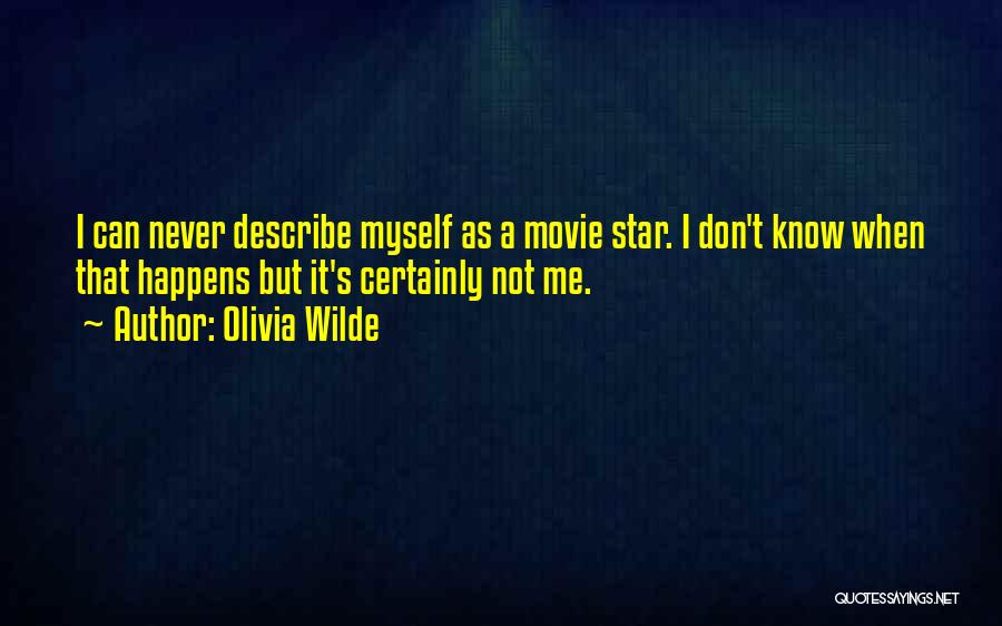 Olivia Wilde Quotes: I Can Never Describe Myself As A Movie Star. I Don't Know When That Happens But It's Certainly Not Me.