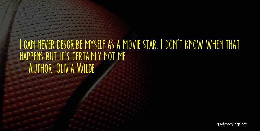 Olivia Wilde Quotes: I Can Never Describe Myself As A Movie Star. I Don't Know When That Happens But It's Certainly Not Me.